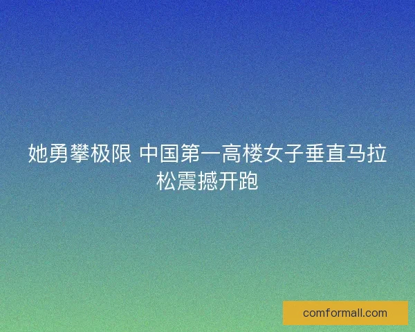 她勇攀极限 中国第一高楼女子垂直马拉松震撼开跑