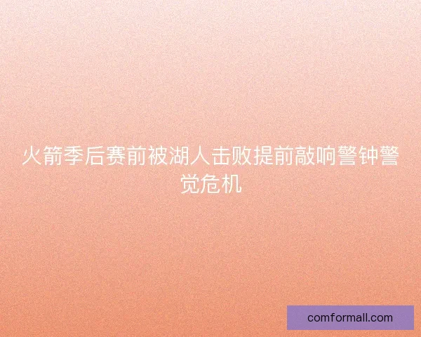火箭季后赛前被湖人击败提前敲响警钟警觉危机
